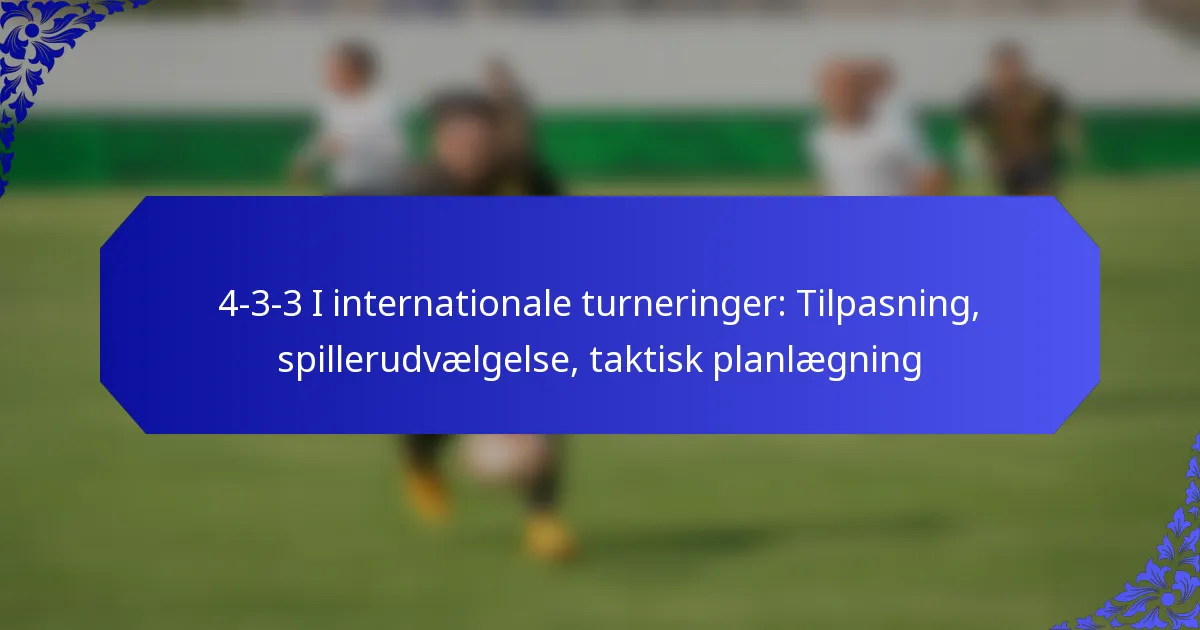 4-3-3 I internationale turneringer: Tilpasning, spillerudvælgelse, taktisk planlægning