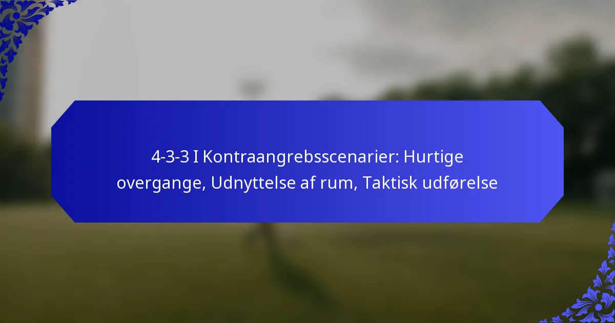 4-3-3 I Kontraangrebsscenarier: Hurtige overgange, Udnyttelse af rum, Taktisk udførelse