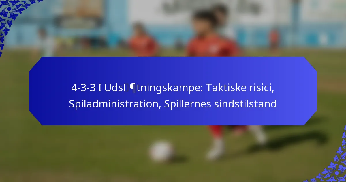 4-3-3 I Udsætningskampe: Taktiske risici, Spiladministration, Spillernes sindstilstand