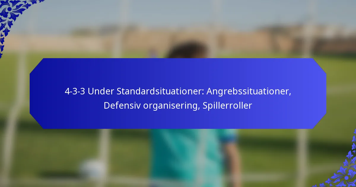 4-3-3 Under Standardsituationer: Angrebssituationer, Defensiv organisering, Spillerroller