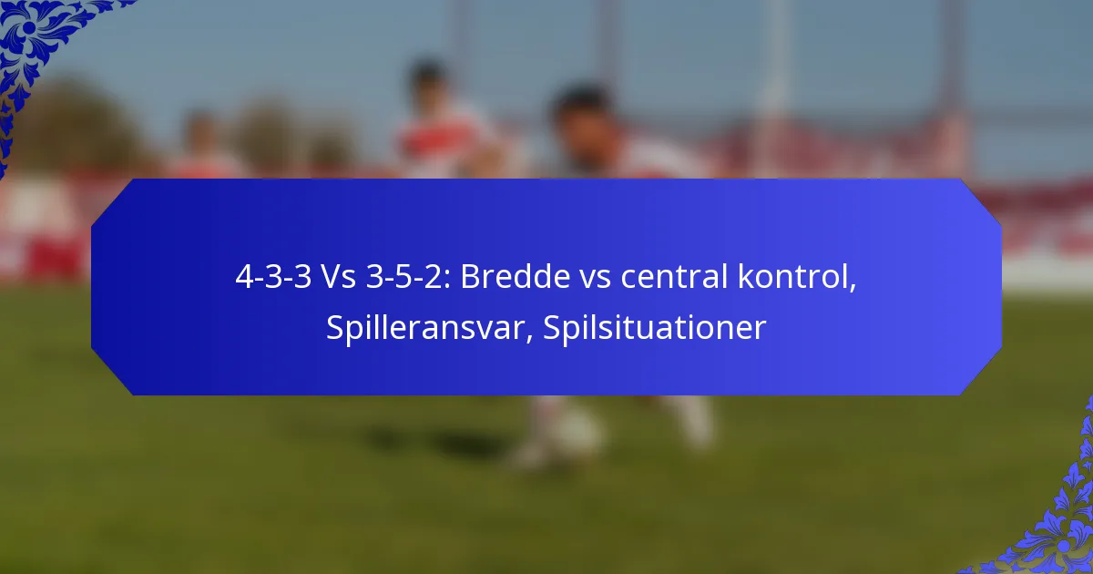 4-3-3 Vs 3-5-2: Bredde vs central kontrol, Spilleransvar, Spilsituationer