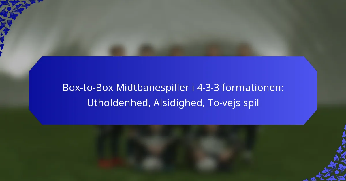 Box-to-Box Midtbanespiller i 4-3-3 formationen: Utholdenhed, Alsidighed, To-vejs spil