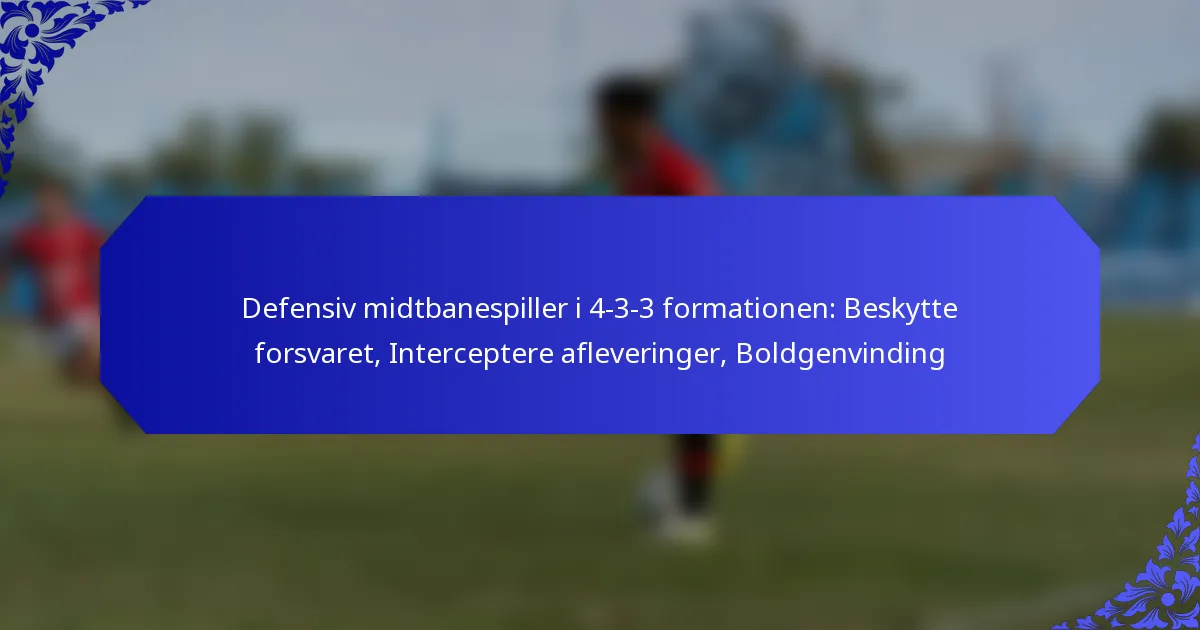 Defensiv midtbanespiller i 4-3-3 formationen: Beskytte forsvaret, Interceptere afleveringer, Boldgenvinding
