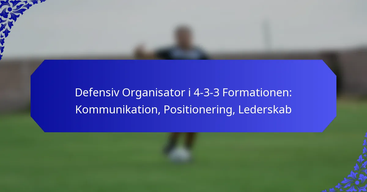 Defensiv Organisator i 4-3-3 Formationen: Kommunikation, Positionering, Lederskab
