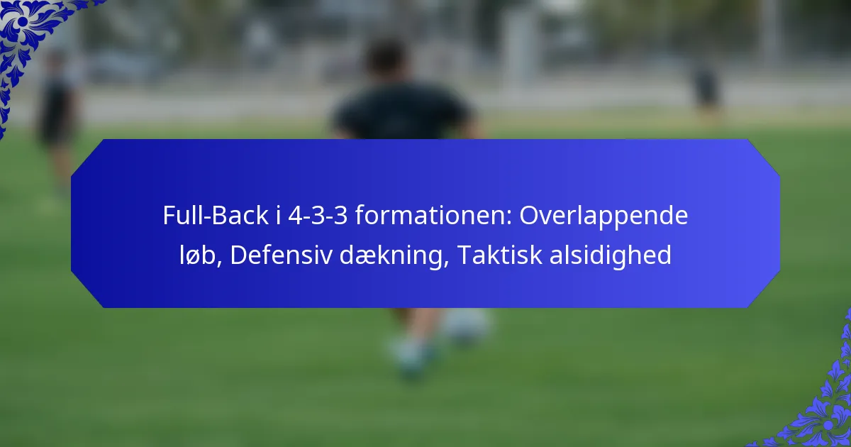 Full-Back i 4-3-3 formationen: Overlappende løb, Defensiv dækning, Taktisk alsidighed