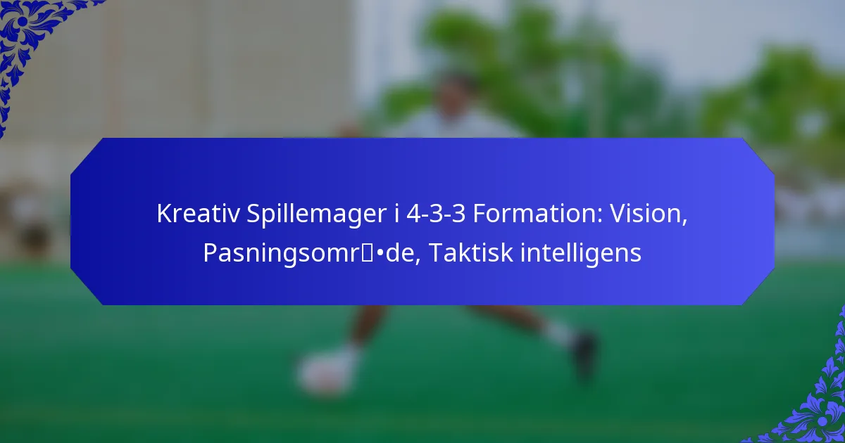 Kreativ Spillemager i 4-3-3 Formation: Vision, Pasningsområde, Taktisk intelligens
