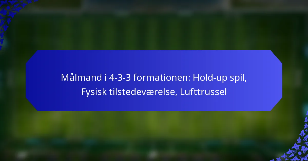 Målmand i 4-3-3 formationen: Hold-up spil, Fysisk tilstedeværelse, Lufttrussel