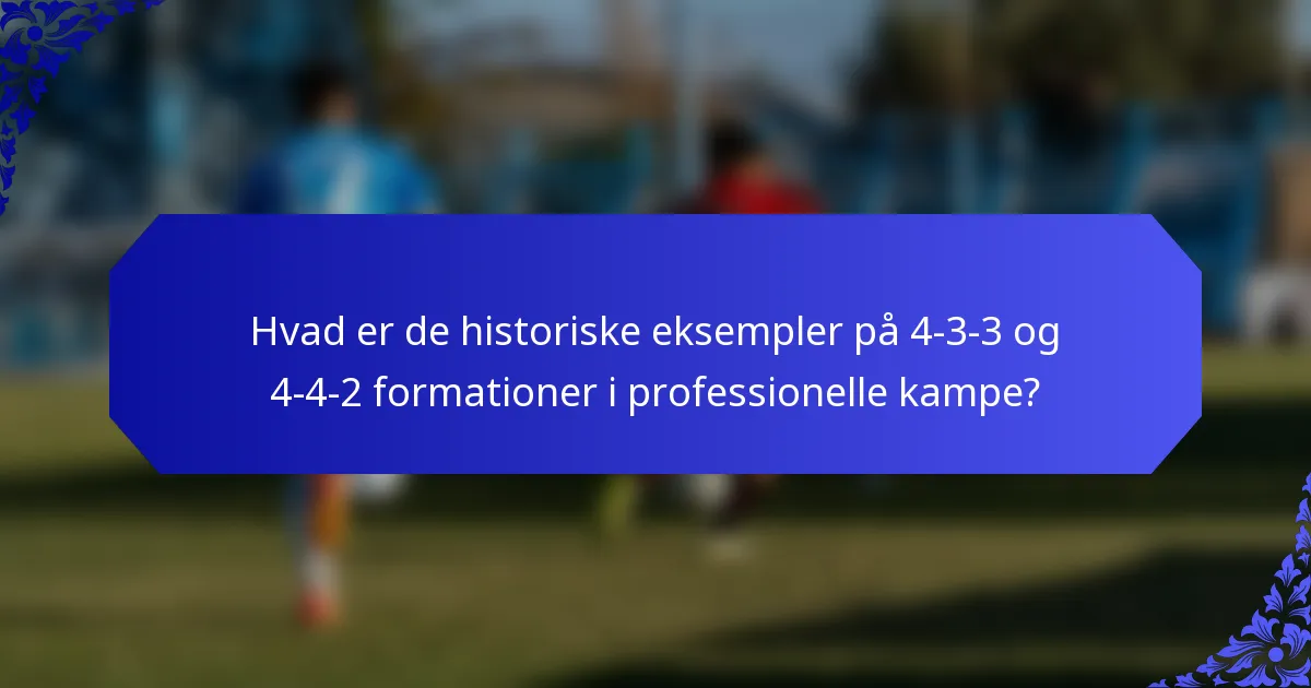 Hvad er de historiske eksempler på 4-3-3 og 4-4-2 formationer i professionelle kampe?