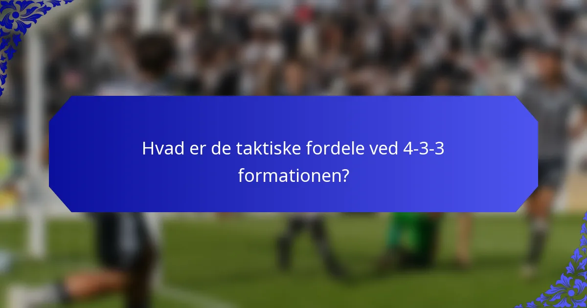 Hvad er de taktiske fordele ved 4-3-3 formationen?