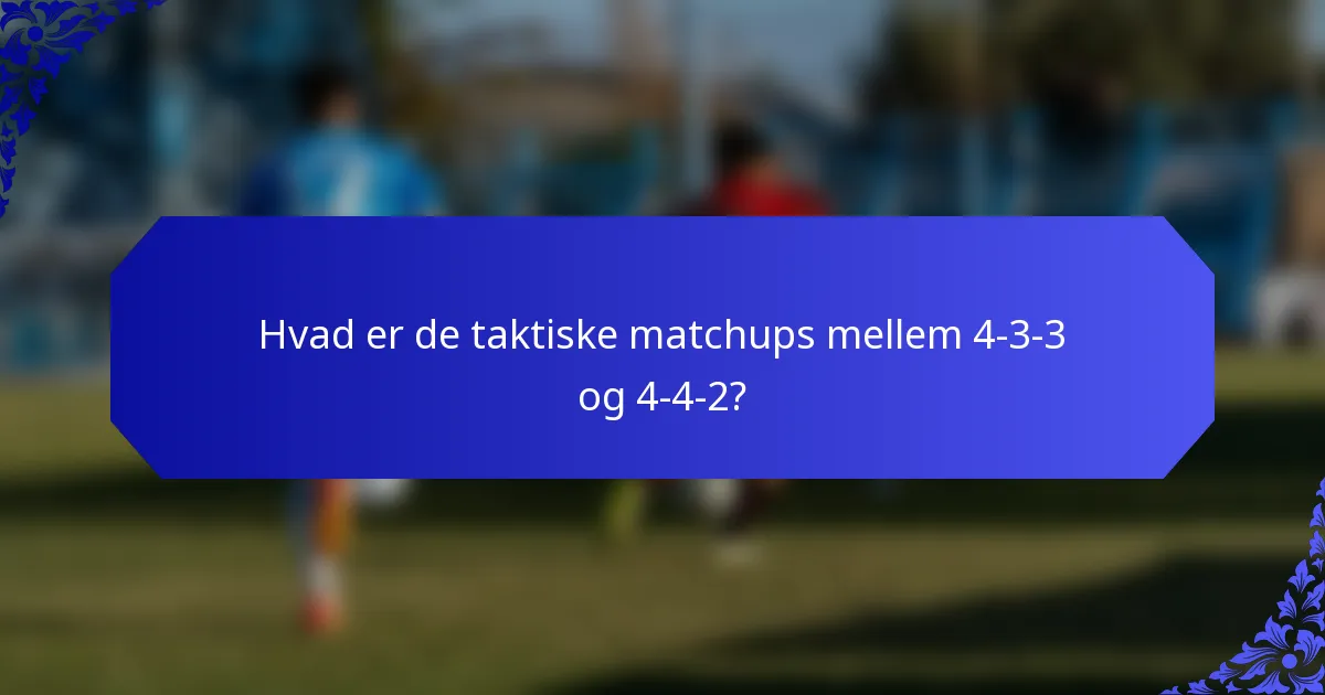 Hvad er de taktiske matchups mellem 4-3-3 og 4-4-2?