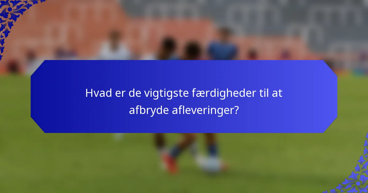 Hvad er de vigtigste færdigheder til at afbryde afleveringer?