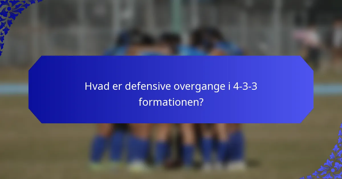 Hvad er defensive overgange i 4-3-3 formationen?