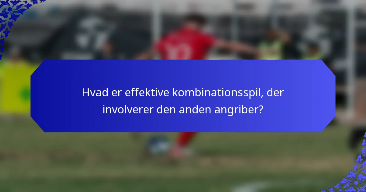 Hvad er effektive kombinationsspil, der involverer den anden angriber?