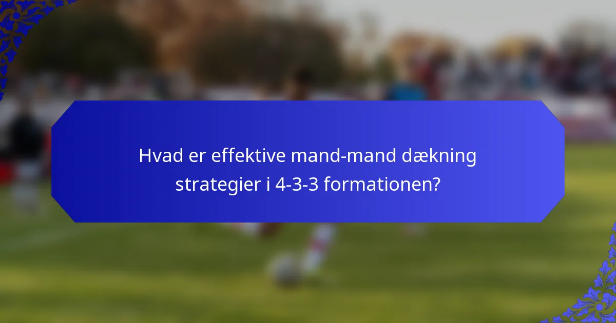 Hvad er effektive mand-mand dækning strategier i 4-3-3 formationen?
