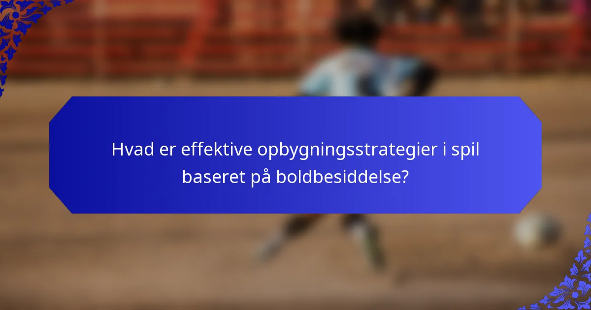 Hvad er effektive opbygningsstrategier i spil baseret på boldbesiddelse?