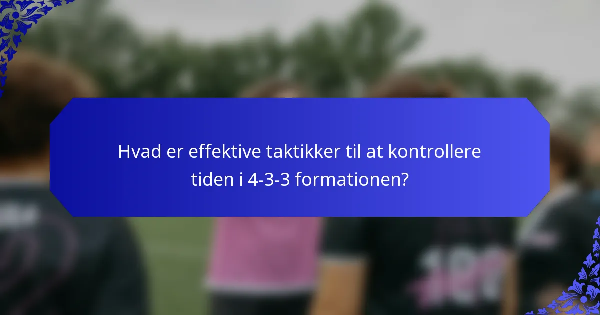 Hvad er effektive taktikker til at kontrollere tiden i 4-3-3 formationen?