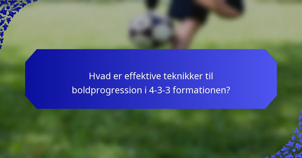 Hvad er effektive teknikker til boldprogression i 4-3-3 formationen?