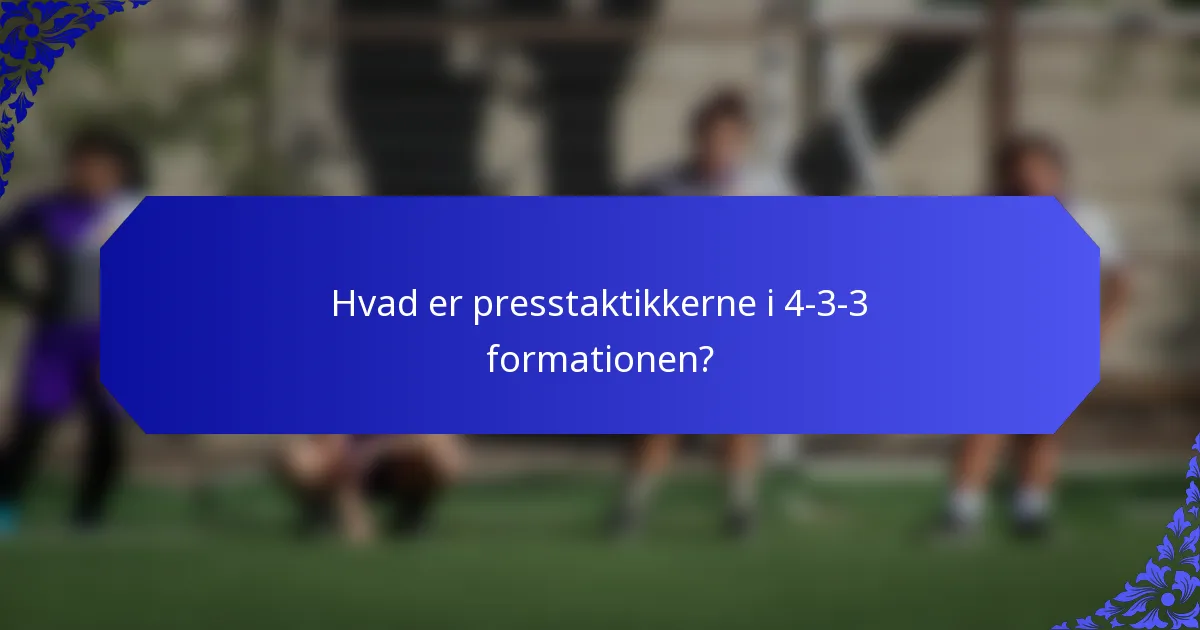 Hvad er presstaktikkerne i 4-3-3 formationen?