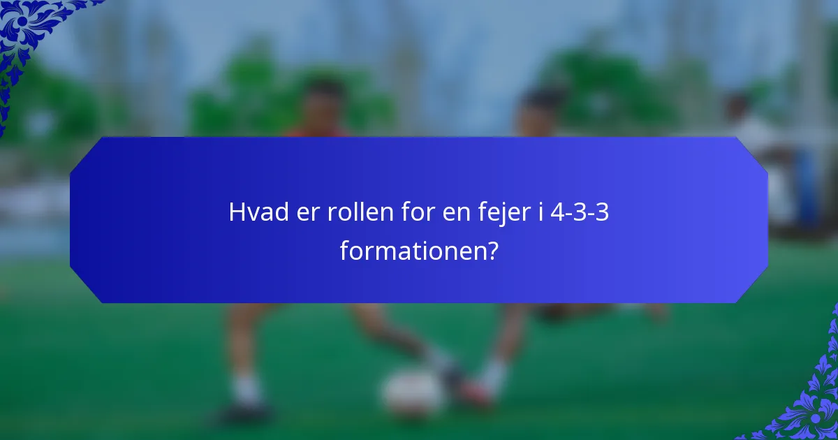 Hvad er rollen for en fejer i 4-3-3 formationen?