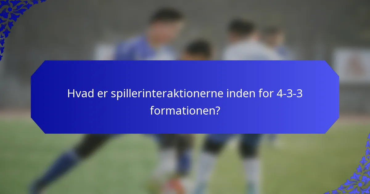 Hvad er spillerinteraktionerne inden for 4-3-3 formationen?