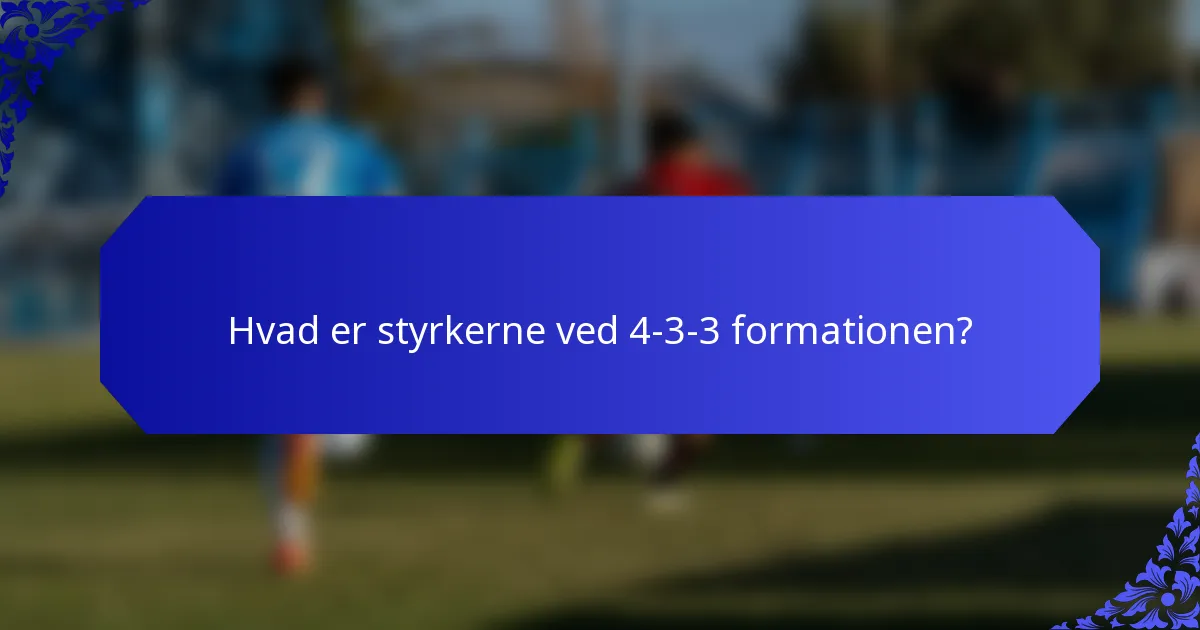 Hvad er styrkerne ved 4-3-3 formationen?