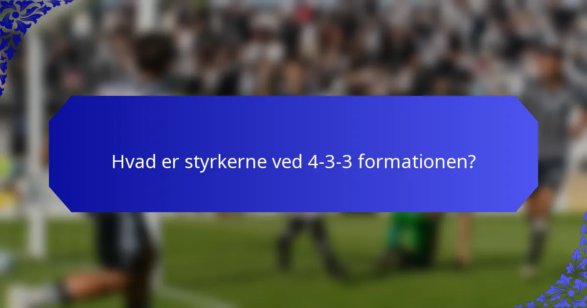Hvad er styrkerne ved 4-3-3 formationen?