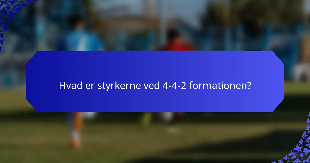 Hvad er styrkerne ved 4-4-2 formationen?