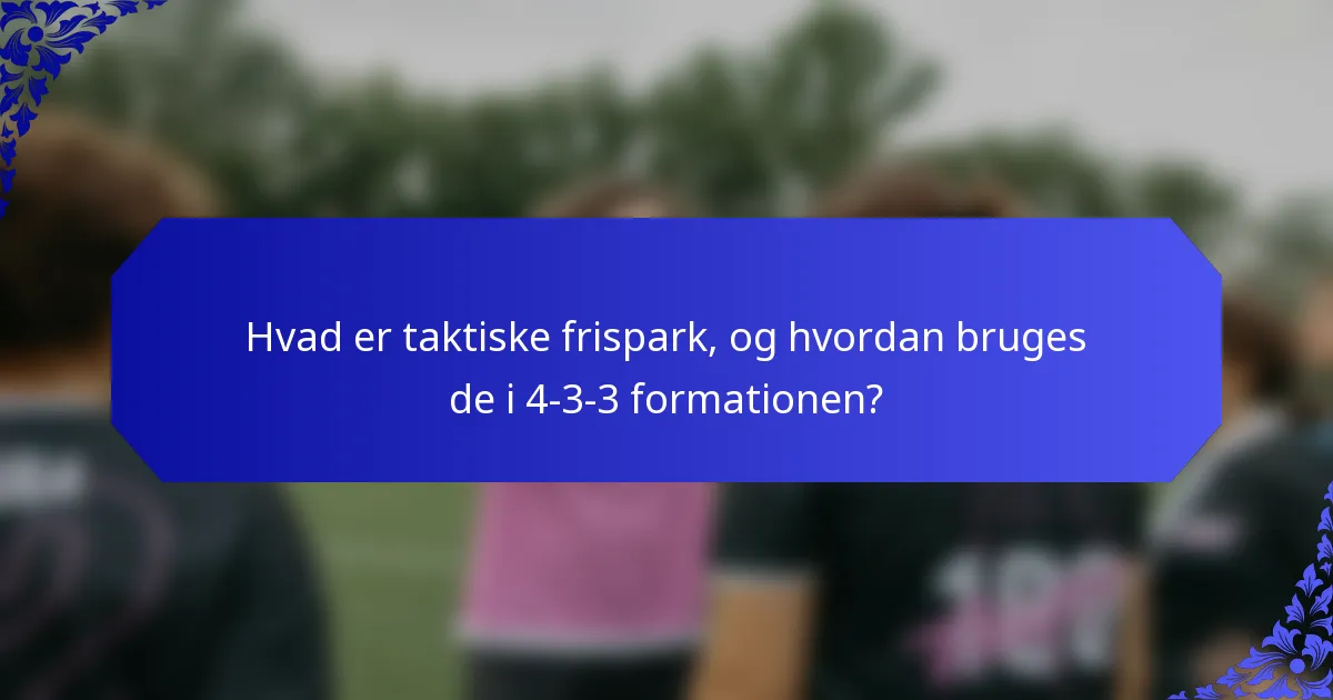 Hvad er taktiske frispark, og hvordan bruges de i 4-3-3 formationen?