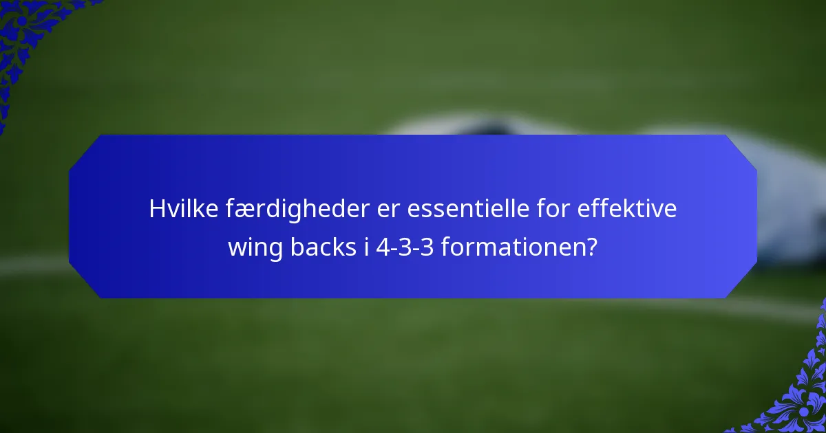 Hvilke færdigheder er essentielle for effektive wing backs i 4-3-3 formationen?