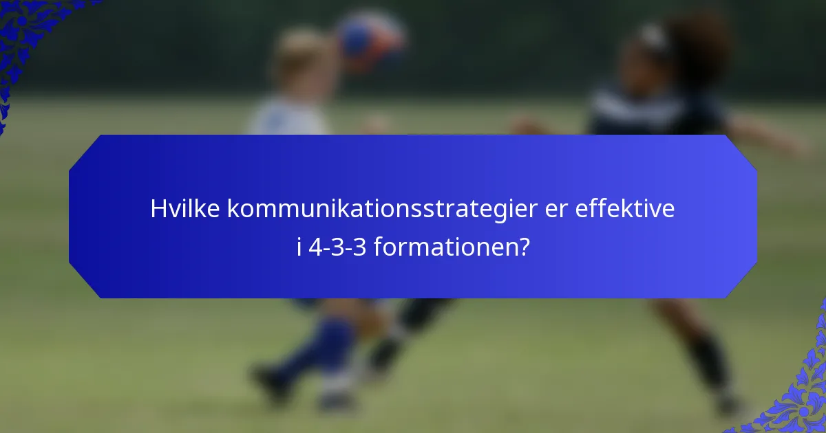 Hvilke kommunikationsstrategier er effektive i 4-3-3 formationen?