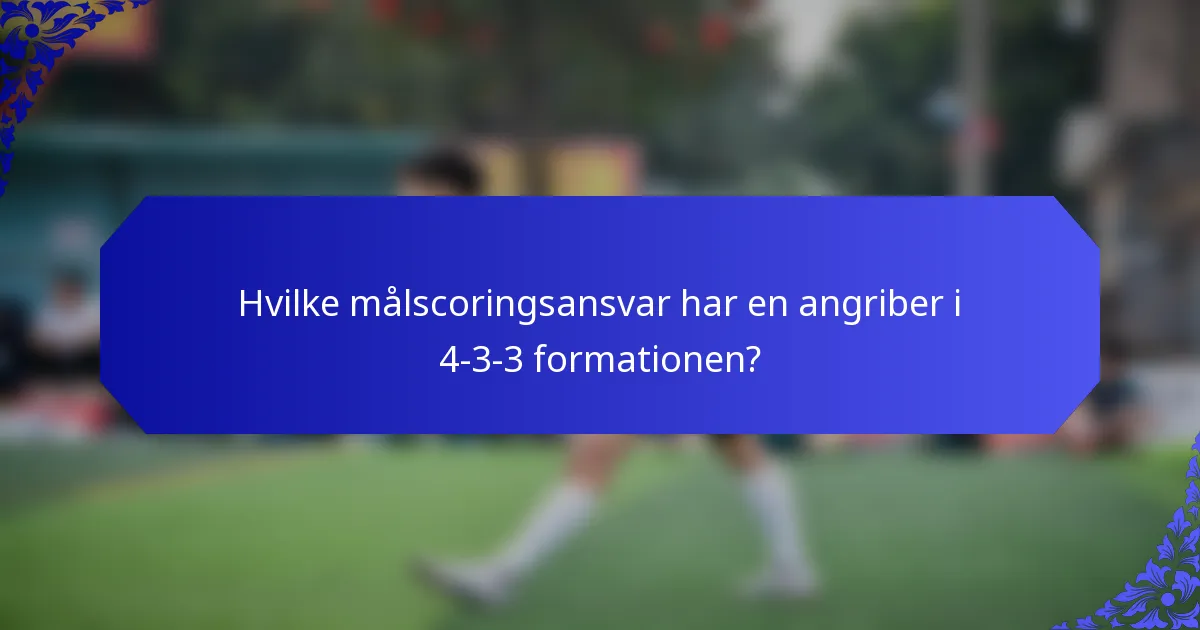 Hvilke målscoringsansvar har en angriber i 4-3-3 formationen?