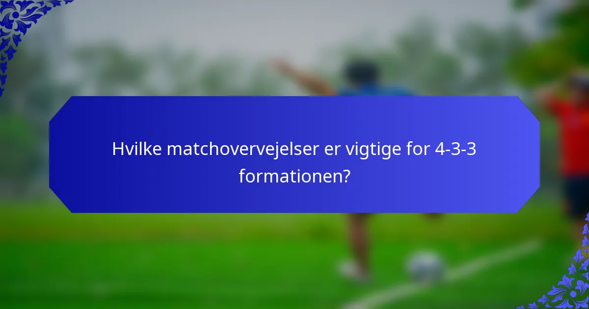 Hvilke matchovervejelser er vigtige for 4-3-3 formationen?