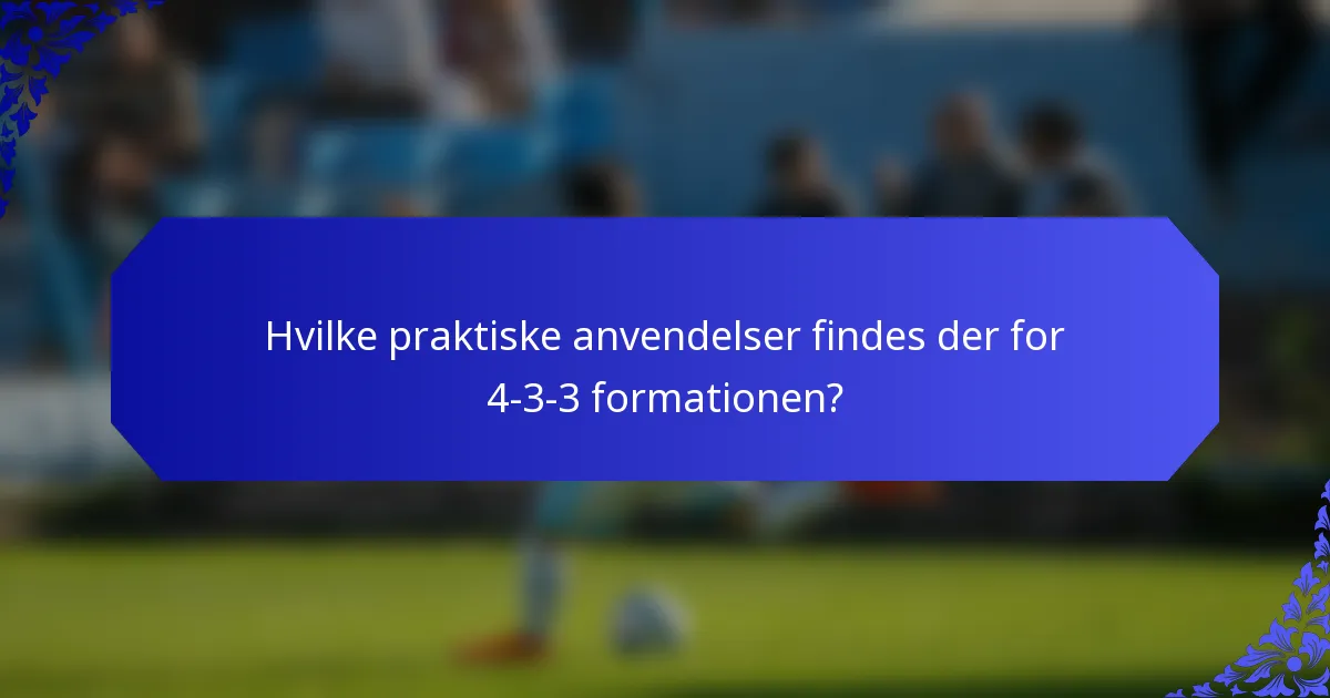 Hvilke praktiske anvendelser findes der for 4-3-3 formationen?