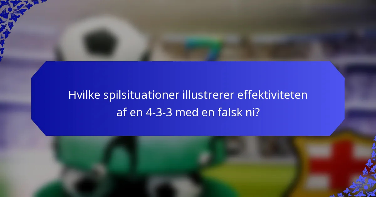 Hvilke spilsituationer illustrerer effektiviteten af en 4-3-3 med en falsk ni?