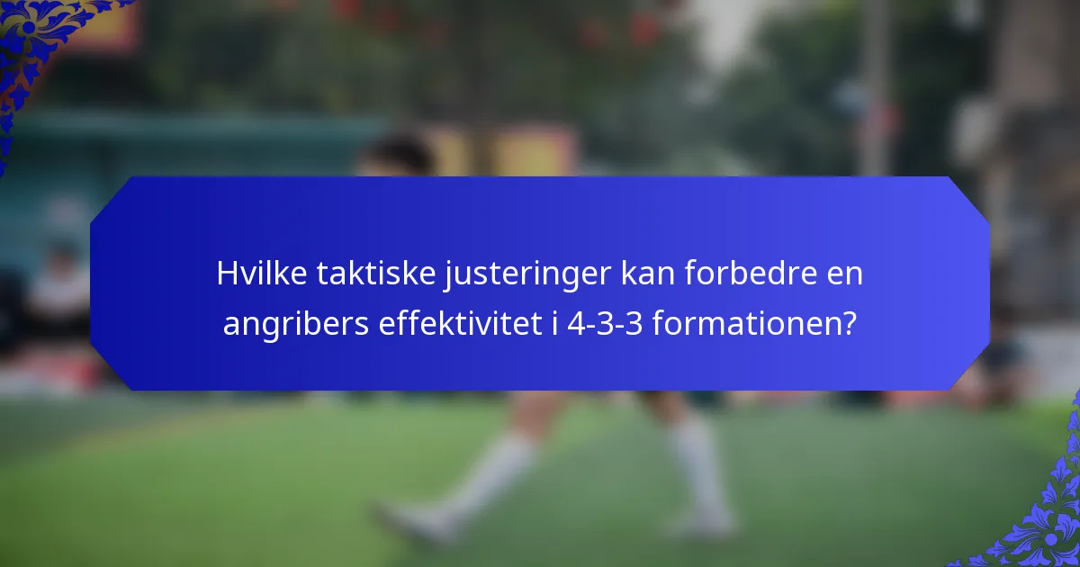 Hvilke taktiske justeringer kan forbedre en angribers effektivitet i 4-3-3 formationen?
