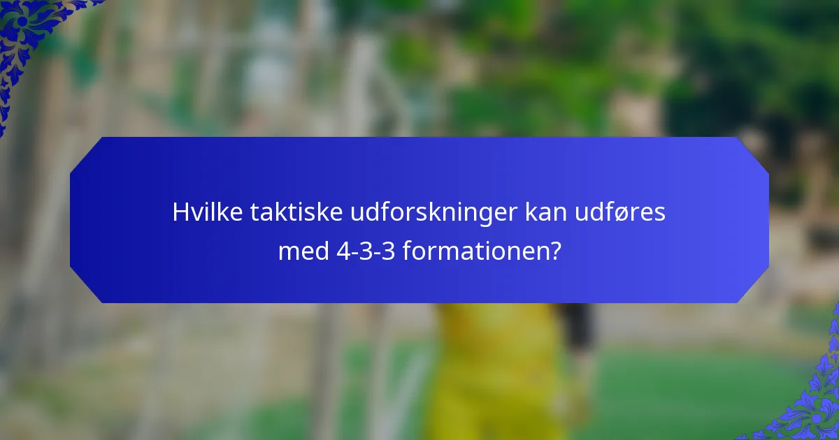 Hvilke taktiske udforskninger kan udføres med 4-3-3 formationen?