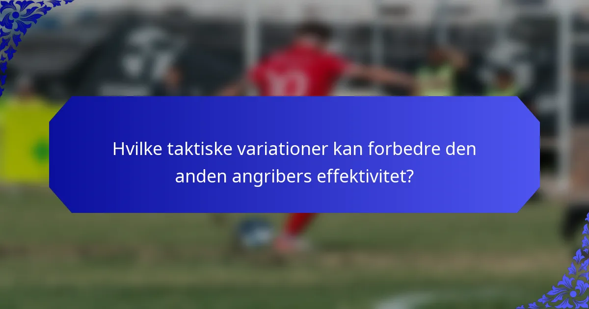 Hvilke taktiske variationer kan forbedre den anden angribers effektivitet?