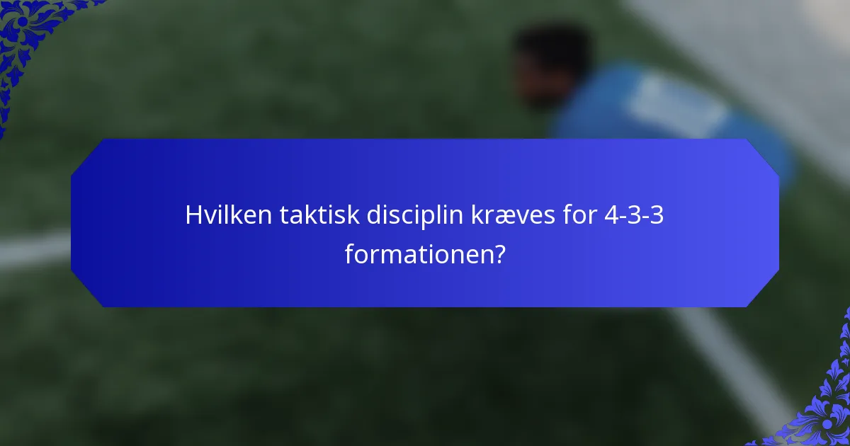 Hvilken taktisk disciplin kræves for 4-3-3 formationen?