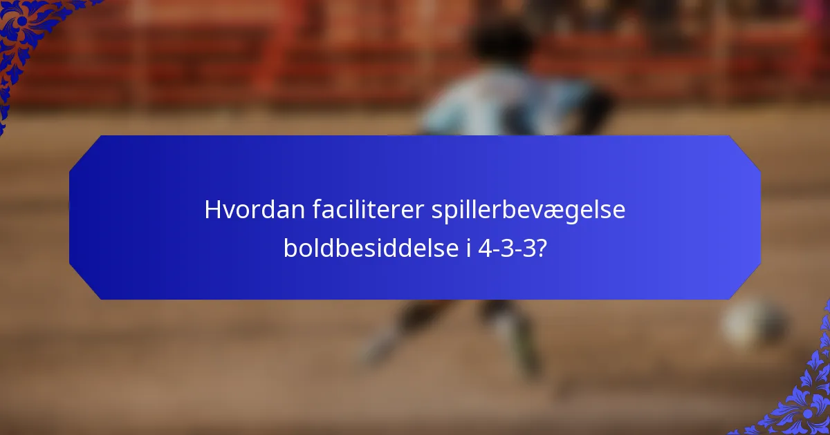 Hvordan faciliterer spillerbevægelse boldbesiddelse i 4-3-3?
