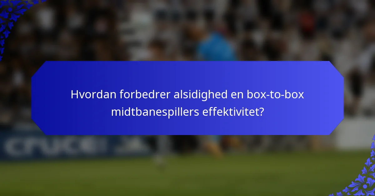 Hvordan forbedrer alsidighed en box-to-box midtbanespillers effektivitet?