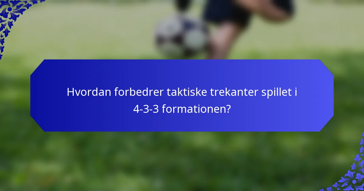 Hvordan forbedrer taktiske trekanter spillet i 4-3-3 formationen?