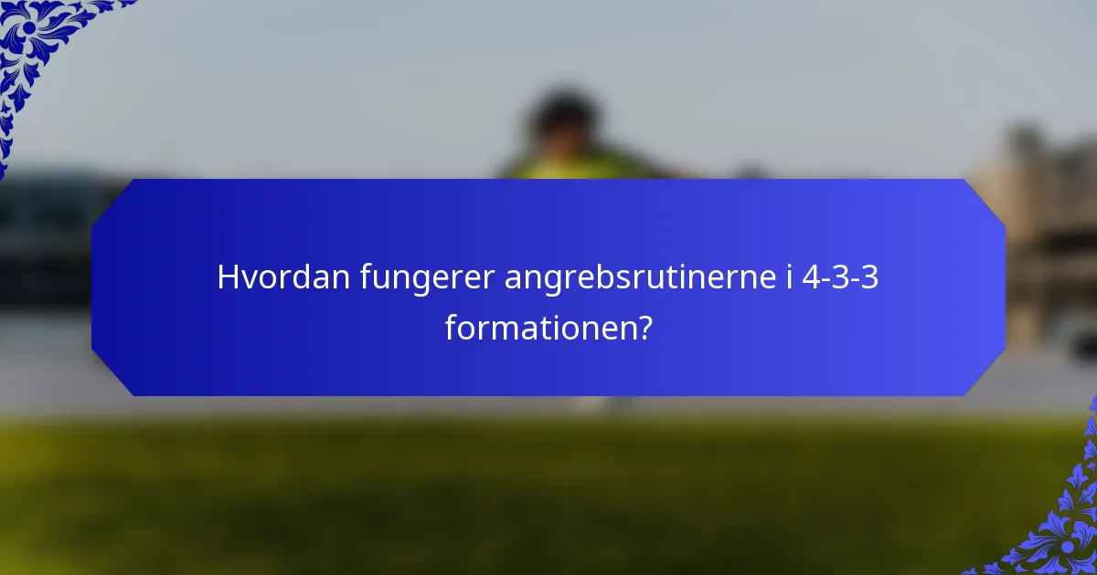Hvordan fungerer angrebsrutinerne i 4-3-3 formationen?