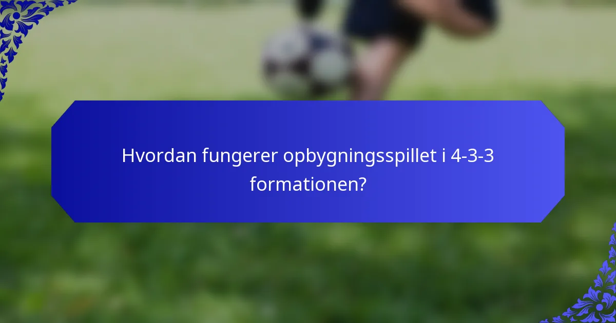 Hvordan fungerer opbygningsspillet i 4-3-3 formationen?