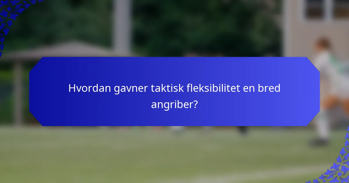 Hvordan gavner taktisk fleksibilitet en bred angriber?