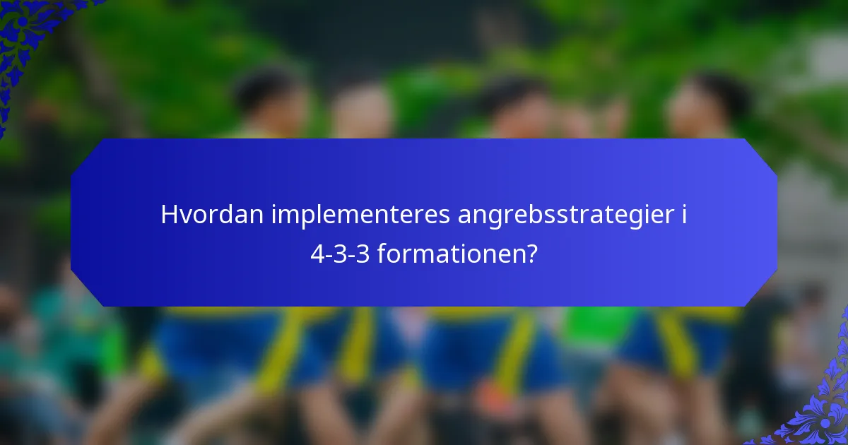 Hvordan implementeres angrebsstrategier i 4-3-3 formationen?