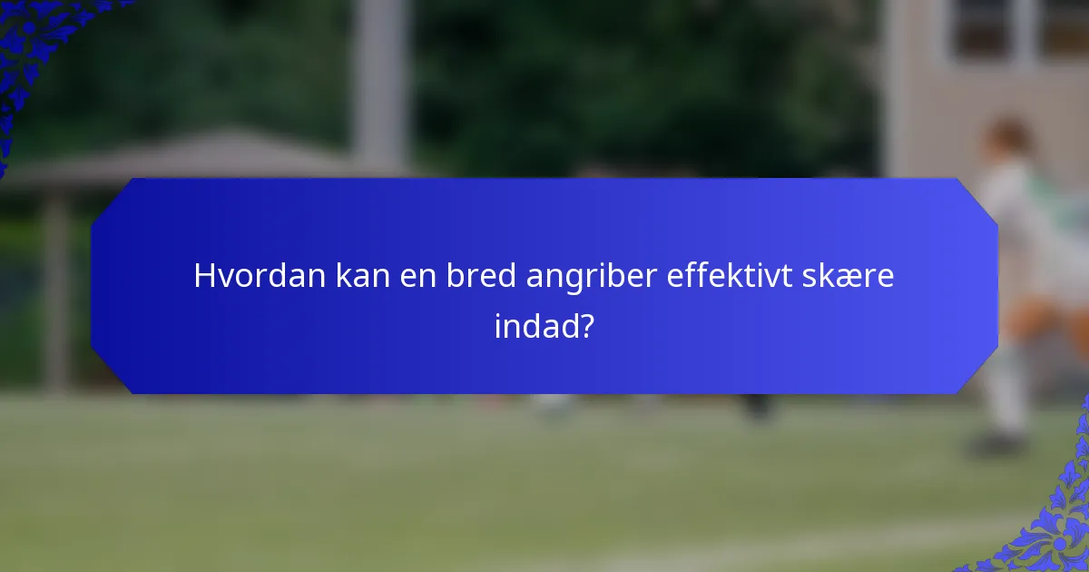 Hvordan kan en bred angriber effektivt skære indad?