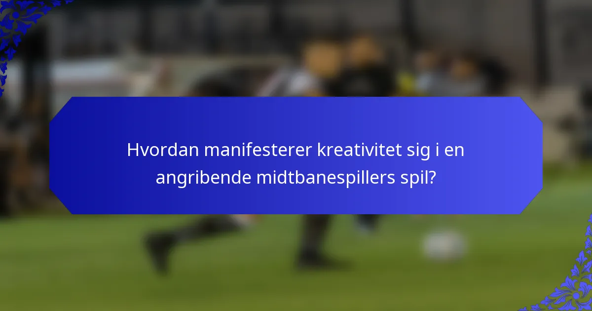 Hvordan manifesterer kreativitet sig i en angribende midtbanespillers spil?