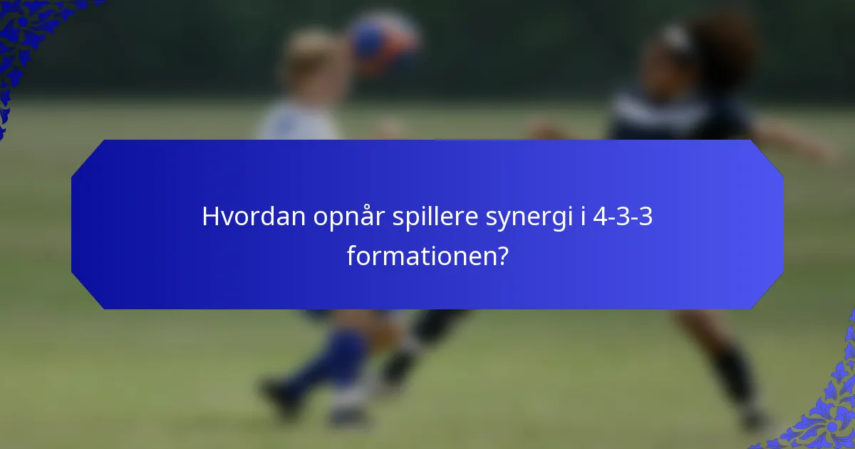 Hvordan opnår spillere synergi i 4-3-3 formationen?