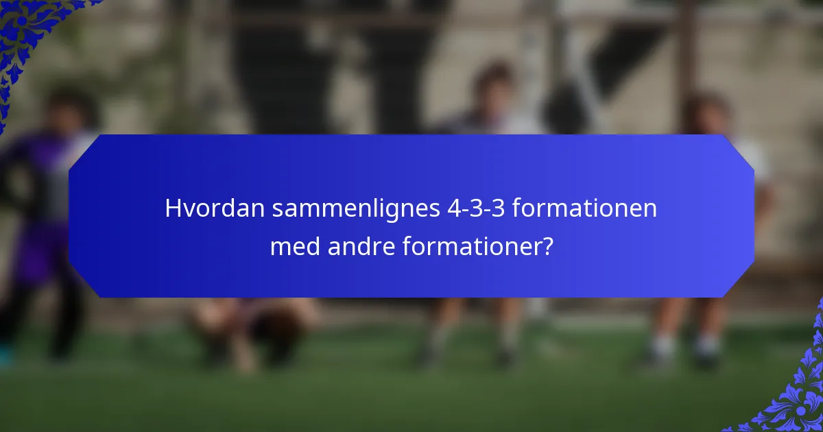 Hvordan sammenlignes 4-3-3 formationen med andre formationer?