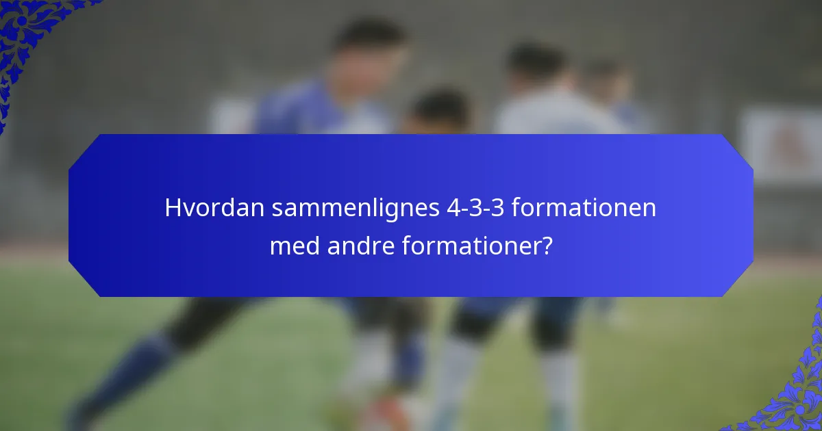 Hvordan sammenlignes 4-3-3 formationen med andre formationer?